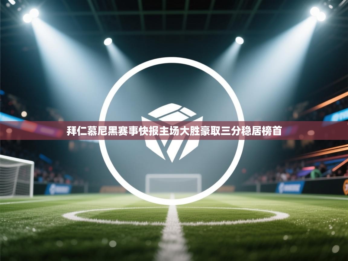 拜仁慕尼黑赛事快报主场大胜豪取三分稳居榜首 第1张